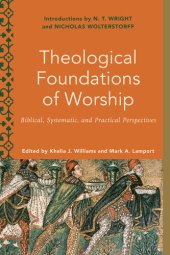 book Theological Foundations of Worship: Biblical, Systematic, and Practical Perspectives