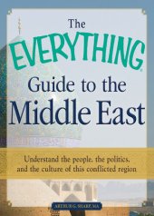 book The Everything Guide to the Middle East: Understand the People, the Politics, and the Culture of This Conflicted Region