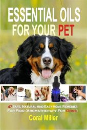 book Essential Oils For Your Pet: 47 Safe, Natural And Easy Home Remedies For Fido (Aromatherapy for Dogs)