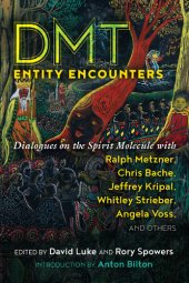 book DMT Entity Encounters: Dialogues on the Spirit Molecule with Ralph Metzner, Chris Bache, Jeffrey Kripal, Whitley Strieber, Angela Voss, and Others