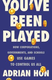 book You've Been Played: How Corporations, Governments, and Schools Use Games to Control Us All