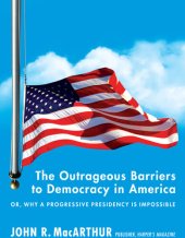 book The Outrageous Barriers to Democracy in America: Or, Why A Progressive Presidency Is Impossible