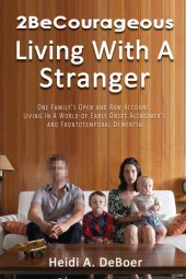 book 2BeCourageous (Living with a Stranger): One family's open and raw account living in a world of early onset Alzheimer's and Frontotemporal Dementia