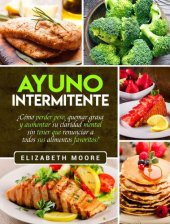 book Ayuno Intermitente: ¿Cómo perder peso, quemar grasa y aumentar su claridad mental sin tener que renunciar a todos sus alimentos favoritos?