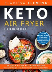 book Keto Air Fryer Cookbook: 50 Quick & Easy Ketogenic Recipes for Rapid Weight Loss, Better Health and a Sharper Mind (7 Day Meal Plan to Help People Create Results, Starting From Their First Day!)