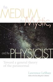 book The Medium, the Mystic, and the Physicist: Toward a General Theory of the Paranormal