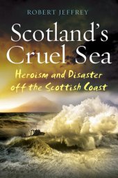 book Scotland's Cruel Sea: Heroism and Disaster off the Scottish Coast