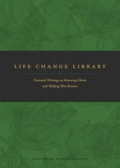 book Life Change Library: Essential Writings on Knowing Christ and Making Him Known