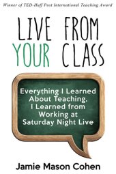 book Live from Your Class: Everything I Learned about Teaching, I Learned from Working at Saturday Night Live