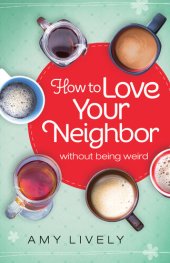 book How to Love Your Neighbor Without Being Weird