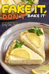 book Fake It, Don't Bake It!: 40 No-Bake Recipes – Oven-Free Treats for the Whole Family