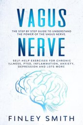 book Vagus Nerve: The Step By Step Guide To Understand The Power Of The Vagus Nerve. Self-Help Exercises For Chronic Illness, PTSD, Inflammation, Anxiety, Depression and Lots More