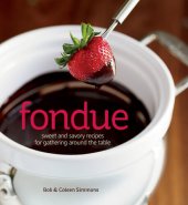 book Fondue: Sweet and Savory Recipes for Gathering Around the Table