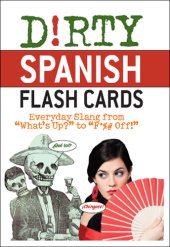 book Dirty Spanish Flash Cards: Everyday Slang From "What's Up?" to "F*%# Off!"