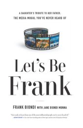 book Let's Be Frank: A Daughter's Tribute to Her Father, The Media Mogul You've Never Heard of