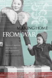 book Making Home from War: Stories of Japanese American Exile and Resettlement