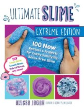 book Ultimate Slime Extreme Edition: 100 New Recipes and Projects for Oddly Satisfying, Borax-Free Slime — DIY Cloud Slime, Kawaii Slime, Hybrid Slimes, and More!