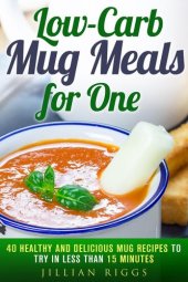 book Low-Carb Mug Meals for One: 40 Healthy and Delicious Mug Recipes to Try in Less than 15 Minutes