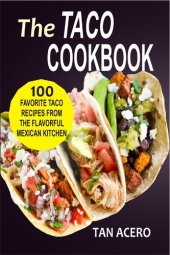 book The Taco Cookbook: 100 Favorite Taco Recipes From The Flavorful Mexican Kitchen