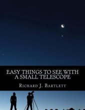 book Easy Things to See With a Small Telescope: A Beginner's Guide to Over 60 Easy-to-Find Night Sky Sights