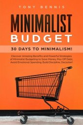 book Minimalist Budget: 30 Days to Minimalism! Discover Amazing Benefits and Powerful Strategies of Minimalist Budgeting to Save Money, Pay Off Debt, Avoid Emotional Spending, Build Discipline, Declutter!