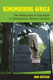 book Remembering Africa: The Rediscovery of Colonialism in Contemporary German Literature