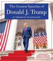 book THE GREATEST SPEECHES OF DONALD J. TRUMP: 45TH PRESIDENT OF THE UNITED STATES OF AMERICA with an Introduction by Presidential Historian Craig Shirley