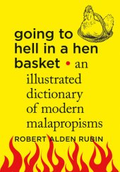 book Going to Hell in a Hen Basket: An Illustrated Dictionary of Modern Malapropisms