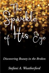 book The Sparkle of His Eye the: Discovering Beauty in the Broken