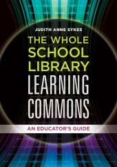 book The Whole School Library Learning Commons: An Educator's Guide