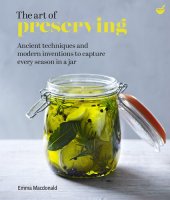 book The Art of Preserving: Ancient techniques and modern inventions to capture every season in a jar