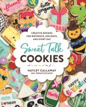 book Sweet Talk Cookies: Creative Designs for Birthdays, Holidays, and Everyday