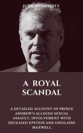 book A ROYAL SCANDAL: A Detailed Account of Prince Andrew's Alleged Sexual Assault, Involvement with Deceased Epstein and Ghislaine Maxwell