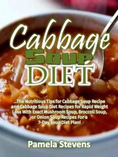 book Cabbage Soup Diet: The Nutritious Tips for Cabbage Soup Recipe and Cabbage Soup Diet Recipes for Rapid Weight Loss with Exact Mushroom Soup, Broccoli Soup, or Onion Soup Recipes for a 7-Day Soup Diet