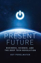 book Present Future: Business, Science, and the Deep Tech Revolution