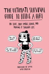 book The Ultimate Survival Guide to Being a Girl: On Love, Body Image, School, and Making It Through Life