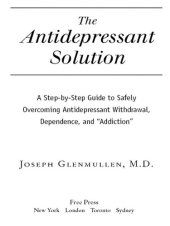 book The Antidepressant Solution: A Step-by-Step Guide to Safely Overcoming Antidepressant Withdrawal, Dependence, and "Addiction"