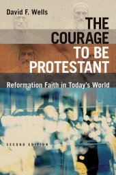 book The Courage to Be Protestant: Reformation Faith in Today's World