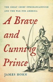 book A Brave and Cunning Prince: The Great Chief Opechancanough and the War for America