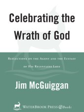 book Celebrating the Wrath of God: Reflections on the Agony and the Ecstasy of His Relentless Love