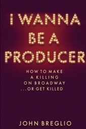 book I Wanna Be a Producer: How to Make a Killing on Broadway...or Get Killed