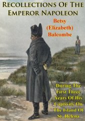 book Recollections of the Emperor Napoleon, During the First Three Years of His Captivity on the Island of St. Helena