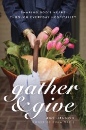 book Gather and Give: Sharing God's Heart Through Everyday Hospitality