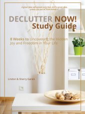 book Declutter Now! Study Guide: 8 Weeks to Uncovering the Hidden Joy and Freedom in Your Life