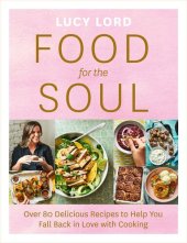 book Food for the Soul: Over 80 Delicious Recipes to Help You Fall Back in Love with Cooking