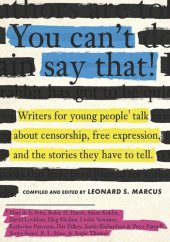 book You Can't Say That!: Writers for Young People Talk about Censorship, Free Expression, and the Stories They Have to Tell