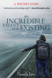 book An Incredible Talent for Existing: A Writer's Story