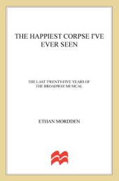 book The Happiest Corpse I've Ever Seen--The Last Twenty-Five Years of the Broadway Musical