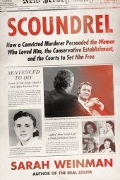 book Scoundrel: How a Convicted Murderer Persuaded the Women Who Loved Him, the Conservative Establishment, and the Courts to Set Him Free