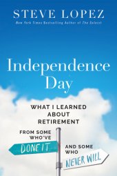 book Independence Day: What I Learned About Retirement from Some Who've Done It and Some Who Never Will